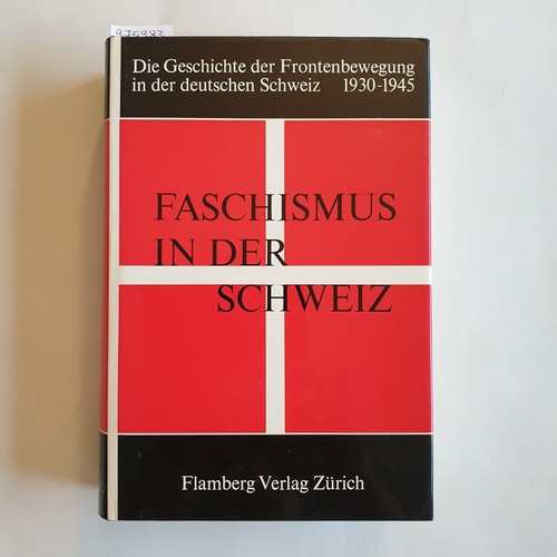 Wolf, Walter   Faschismus in der Schweiz: Die Geschichte d. Frontenbewegung in d. dt. Schweiz, 1930 - 1945 