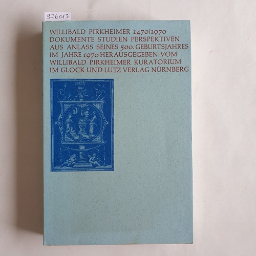 Pirckheimer, Willibald [Hrsg.]  Willibald Pirkheimer: 1470/1970. Dokumente, Studien, Perspektiven. Anlässl. d. 500. Geburtsjahres hrsg. vom Willibald-Pirkheimer-Kuratorium 