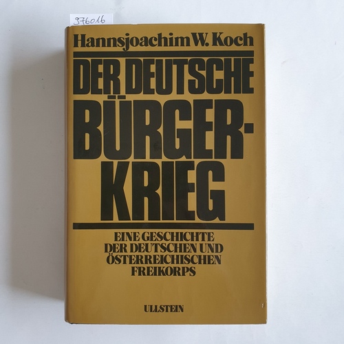 Koch, Hannsjoachim W.  Der deutsche Bürgerkrieg : Eine Geschichte der deutschen und österreichischen Freikorps 1928 - 1923 