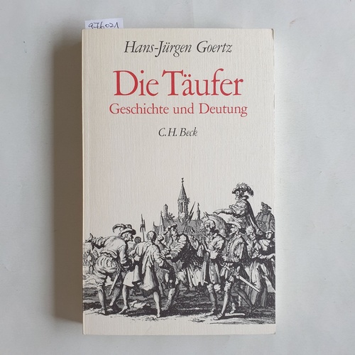 Goertz, Hans-Jürgen  Die Täufer: Geschichte und Deutung 