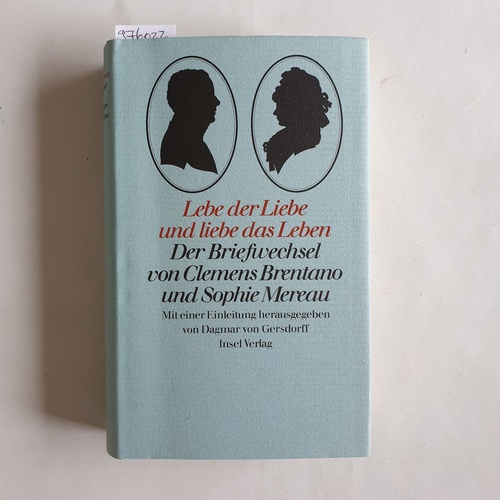 Brentano, Clemens ; Mereau, Sophie   Lebe der Liebe und liebe das Leben d. Briefwechsel von Clemens Brentano u. Sophie Mereau 