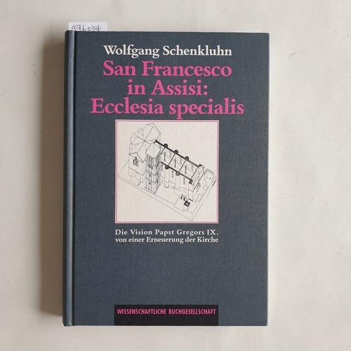 Schenkluhn, Wolfgang  San Francesco in Assisi. Ecclesia specialis ; die Vision Papst Gregors IX. von einer Erneuerung der Kirche 