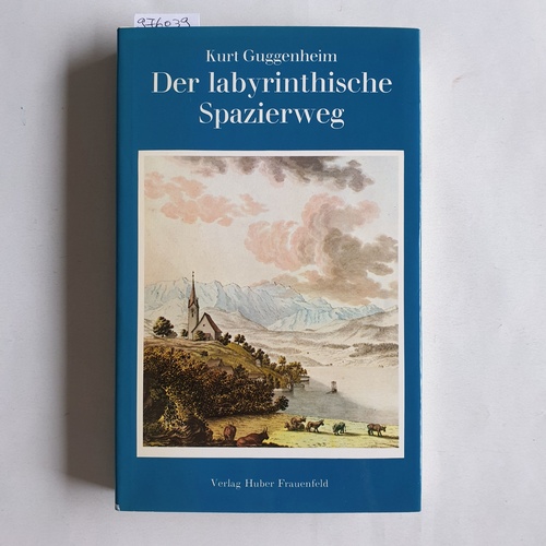 Guggenheim, Kurt   Der labyrinthische Spazierweg: Goethes Reise nach Zürich, nach Stäfa u. auf d. Gotthard im Jahre 1797 