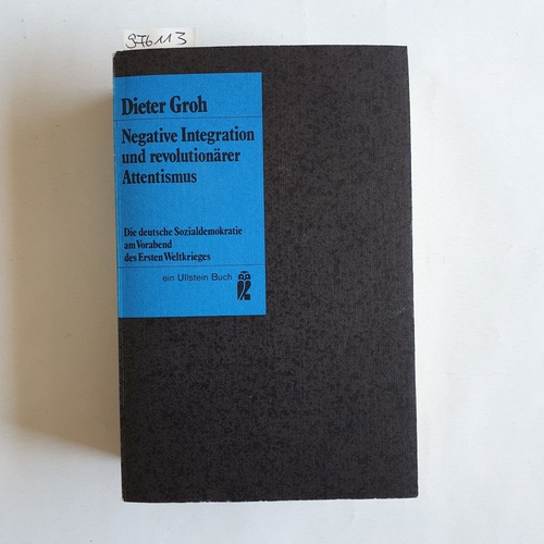 Groh, Dieter   Negative Integration und revolutionärer Attentismus: Die dt. Sozialdemokratie am Vorabend d. 1. Weltkrieges 