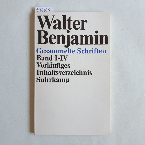 Benjamin, Walter ; Tiedemann, Rolf, [Hrsg.]  Gesammelte Schriften; Vorläufiges Inhaltsverzeichnis Bd. 1 - 4. 