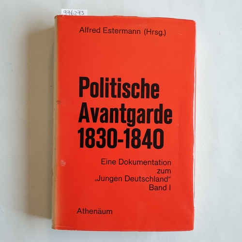 Estermann, Alfred  [Hrsg.]  Politische Avantgarde : 1830 - 1840; eine Dokumentation zum Jungen Deutschland / Bd. 1. 