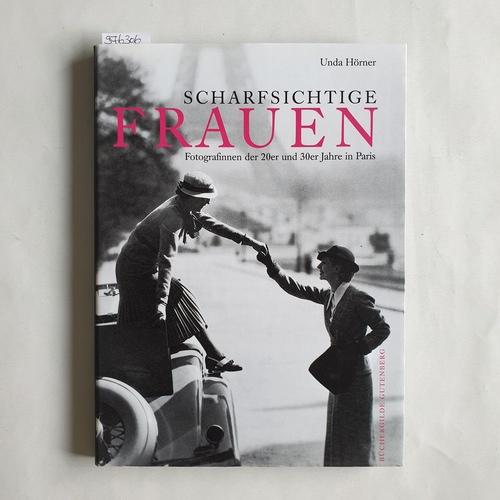 Hörner, Unda (Mitwirkender)  Scharfsichtige Frauen: Fotografinnen der 20er- und 30er-Jahre in Paris 