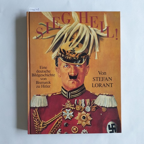 Lorant, Stefan (Mitwirkender)  Sieg Heil!  Eine dt. Bildgeschichte von Bismarck zu Hitler 