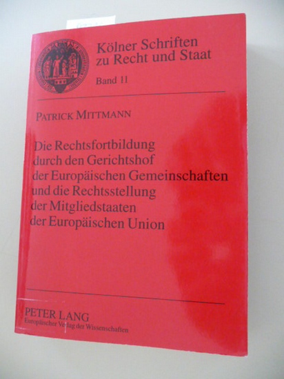 Mittmann, Patrick  Kölner Schriften zu Recht und Staat ; Bd. 11  Die  Rechtsfortbildung durch den Gerichtshof der Europäischen Gemeinschaften und die Rechtsstellung der Mitgliedstaaten der Europäischen Union 