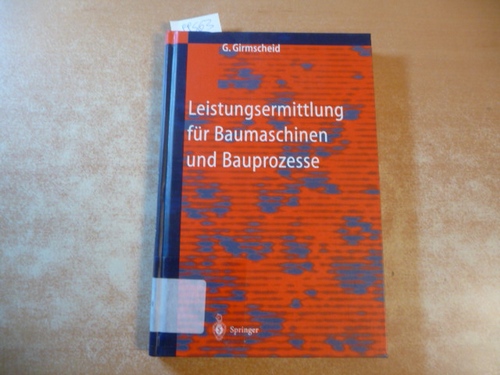 Girmscheid, Gerhard  Leistungsermittlung für Baumaschinen und Bauprozesse : mit 73 Tabellen sowie einer CD-ROM 