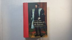 Laubach, Ernst  Ferdinand I. als Kaiser : Politik und Herrscherauffassung des Nachfolgers Karls V. 