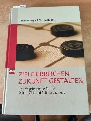 Bayer, Werner ; Beck, Christoph  Ziele erreichen - Zukunft gestalten 37 Erfolgsbausteine fr das Selbst-, Ziel- und Zeitmanagement / Werner Bayer 