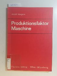 Stepan, Adolf  Produktionsfaktor Maschine : Betriebswirtschaftliche Konsequenzen aus dem Anlagenverschlei 