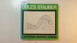 Schreyl, Karl Heinz [Bearb.] ; Stauber, Jules  Jules Stauber : Cartoons, graphic Design; (Albrecht-Drer-Haus, 2. Mrz - 15. April 1974 