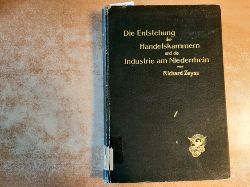 Zeyss, Dr. Richard  Die Entstehung der Handelskammern und die Industrie am Niederrhein whrend der franzsischen Herrschaft : Ein Beitrag zur Wirtschaftspolitik Napoleons I. 