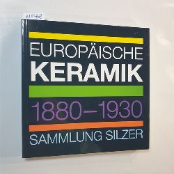   Europische Keramik 1880-1930 Sammlung Silzer 