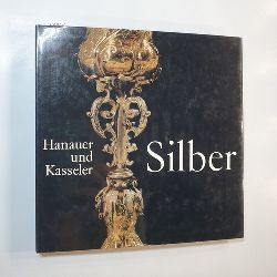 Ina Schneider ; Ekkehard Schmidberger  Hanauer und Kasseler Silber 