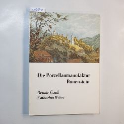 Gau, Renate; Katharina Witter  Die Porzellanmanufaktur Rauenstein 1783 bis 1930 