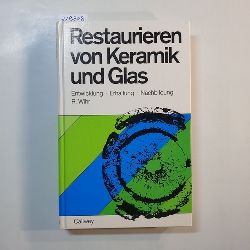 Wihr, Rolf  Restaurieren von Keramik und Glas : Entwicklung, Erhaltung, Nachbildung 