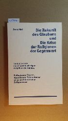 Mai, Franz  Die Zukunft des Glaubens und die Krise der Religionen der Gegenwart : Versuch eines neuen glaub-wrdigen religisen Weltbildes ; Reflexionen, Fragen, Hypothesen, Bekenntnisse eines nachdenklichen Zeitgenossen 