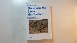 Buschmann, Marco [Verfasser]  Die sterbliche Seele der Freiheit : zur Verteidigung der liberalen Demokratie 