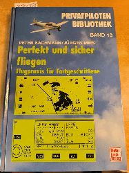 Bachmann, Peter (Mitwirkender); Mies, Jrgen (Mitwirkender)  Perfekt und sicher fliegen Flugpraxis fr Fortgeschrittene / Peter Bachmann 