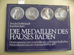 Wielandt, Friedrich und Joachim Zeitz  Die Medaillen Des Hauses Baden. - Denkmnzen zur Geschichte des zhringen-badischen Frstenhauses aus der Zeit von 1499 bis 1871. 
