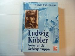 Kaltenegger, Roland  Ludwig Kbler General der Gebirgstruppe 