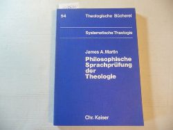 Martin, James Alfred  Philosophische Sprachprfung der Theologie : eine Einfhrung in den Dialog zwischen der analytischen Philosophie und der Theologie 