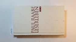 Raabe, Paul  Leserleben : Geschichten von Frsten, Sammlern, Gelehrten und anderen Lesern 