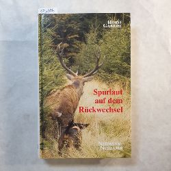 Gabriel, Horst  Spurlaut auf dem Rckwechsel : persnliche Erlebnisse und Empfindungen eines streitbaren Waidmanns im 20. Jahrhundert 