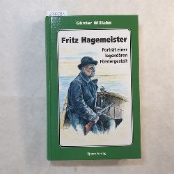 Millahn, Gnter  Fritz Hagemeister : Portrt einer legendren Frstergestalt ; [erschienen aus Anla des 100-jhrigen Bestehens des Deutschen Forstvereins, Schwerin, am 23. September 1999] 