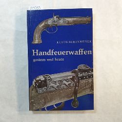 Schinmeyer, Klaus  Handfeuerwaffen gestern und heute : kurze Geschichte d. Handfeuerwaffen u. Einf. in Waffenkunde u. Schiesslehre 