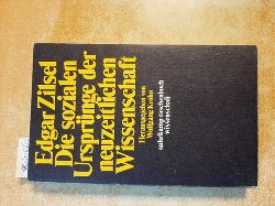 Zilsel, Edgar  Die sozialen Ursprnge der neuzeitlichen Wissenschaft: Herausgegeben und bersetzt von Wolfgang Krohn. Mit einer biobibliographischen Notiz von Jrn Behrmann 