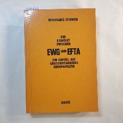 Jeserich, Wolfgang  Der Konflikt zwischen EWG und EFTA : Ein Kapitel aus Grossbritanniens Europapolitik 