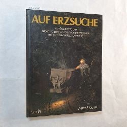 Stoppel, Dieter  Auf Erzsuche : zur Geschichte des Silber-, Kupfer- und Schwerspatbergbaus im Raum Biedenkopf-Dillenburg 