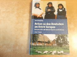Schmidt, Martin,i1966- [Hrsg.]  Reisen zu den Deutschen im Osten Europas : zwischen Oder und Memel, Karpaten und Kaukasus 