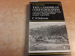 Salmon, C. S.  The Caribbean Confederation: a Plan for the Union of the Fifteen British West Indian Colonies, Preceded By an Account of the Past and Present Condition of Thee European and the African Races Inhabiting Them With a True Explanation of the Haytian Mystery 