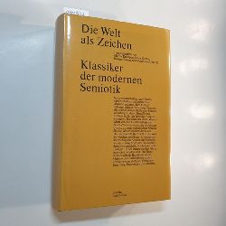 Krampen, Martin [Hrsg.] ; Oehler, Klaus, 1928- [Hrsg.] ; Posner, Roland, 1942- [Hrsg.] ; Uexkll, Thure von, 1908-2004 [Hrsg.]  Die Welt als Zeichen : Klassiker der modernen Semiotik 