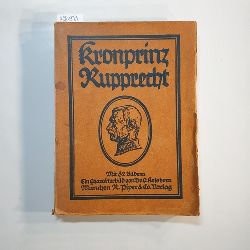 Kolshorn, Otto  Kronprinz Rupprecht von Bayern : Ein Lebens- und Charakterbild 