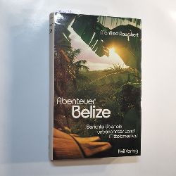 Rauschert, Manfred  Abenteuer Belize : Bericht ber e. unbekanntes Land Mittelamerikas 
