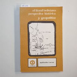 Ral Botelho Gosalvez  el litoral boliviano perspectiva historica y geopolitica 