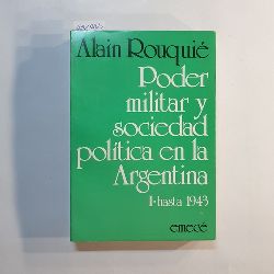 Alain Rouquie  Poder militar y sociedad politica en la Argentina hasta 1 de 1943 