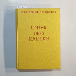 Reischach, Hugo, Freiherr von  Unter drei Kaisern 