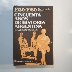 Gerardo Lo?pez Alonso  1930-1980, cincuenta an?os de historia argentina: una cronologi?a ba?sica 