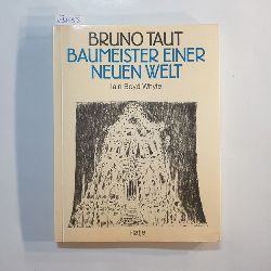 Whyte, Iain Boyd  Bruno Taut, Baumeister einer neuen Welt : Architektur u. Aktivismus 1914 - 1920 
