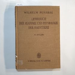 Nuhag, Wilhelm  Lehrbuch der Anatomie und Physiologie der Haustiere : Fr Studierende d. Landwirtschaft, prakt. Landwirte u. Tierzchter. 6., durchges. Aufl. 