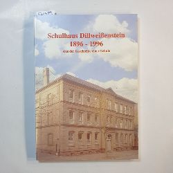   Schulhaus Dillweienstein 1896 - 1996. Aus der Geschichte einer Schule. 