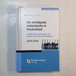Klaus Schweinsberg, Carsten Laschet  Die wichtigsten Aufsichtsrte in Deutschland: Handbuch fr Aufsichtsrte und Beirte in deutschen Unternehmen 2015/2016 