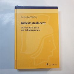 Bjrn Gercke ; Oliver Kraft ; Marcus Richter  Arbeitsstrafrecht : strafrechtliche Risiken und Risikomanagement 